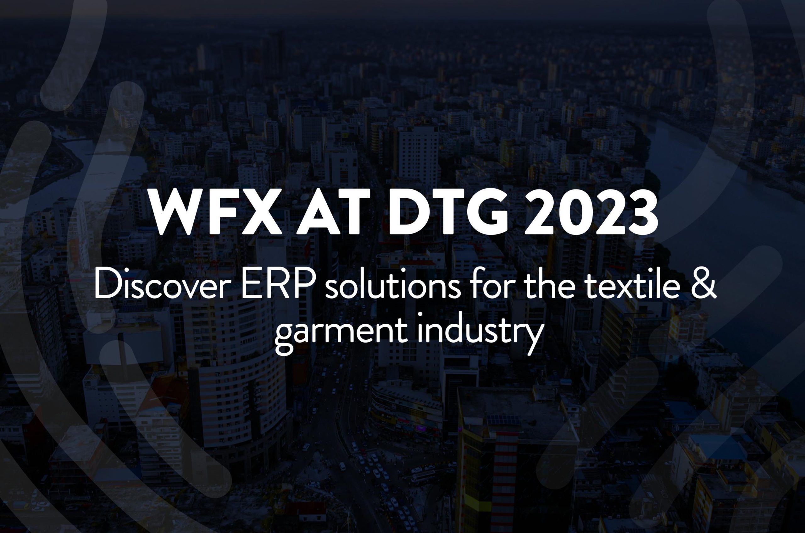 DTG 2023: Discover WFX’s ERP solutions for textile & garment industry in Dhaka